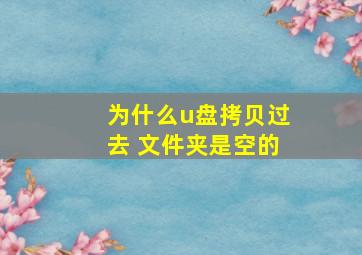 为什么u盘拷贝过去 文件夹是空的